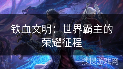 铁血文明：世界霸主的荣耀征程