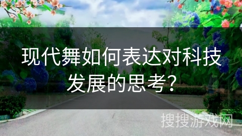 现代舞如何表达对科技发展的思考？