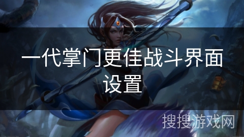 一代掌门更佳战斗界面设置