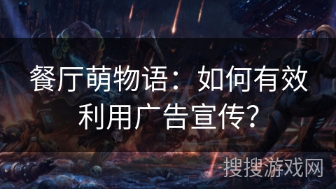 餐厅萌物语：如何有效利用广告宣传？