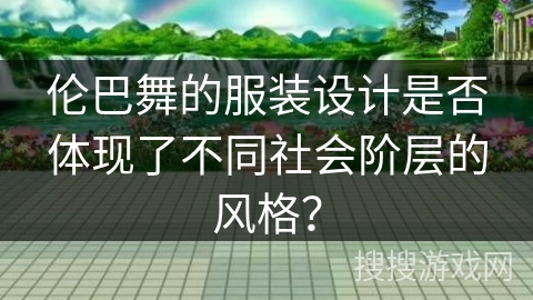 伦巴舞的服装设计是否体现了不同社会阶层的风格？
