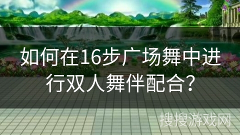 如何在16步广场舞中进行双人舞伴配合？