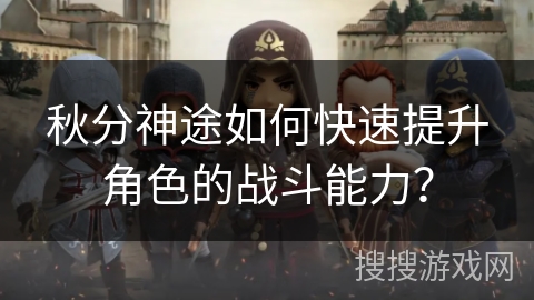 秋分神途如何快速提升角色的战斗能力？