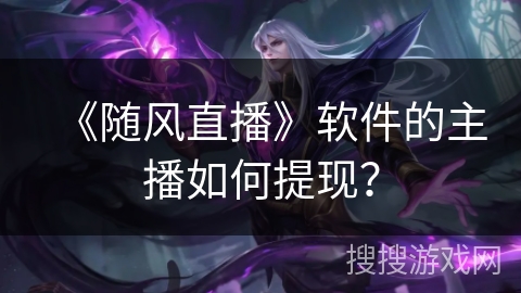 《随风直播》软件的主播如何提现？