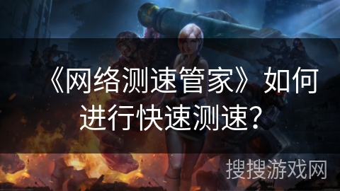 《网络测速管家》如何进行快速测速？