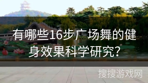 有哪些16步广场舞的健身效果科学研究? 有哪些16步广场舞的健身效果科学研究?