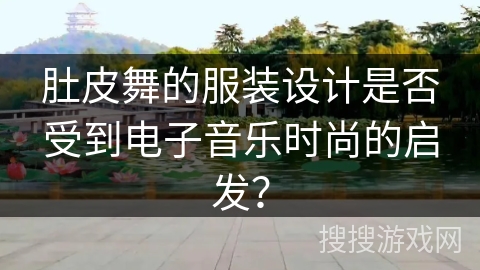 肚皮舞的服装设计是否受到电子音乐时尚的启发? 肚皮舞的服装设计是否受到电子音乐时尚的启发?
