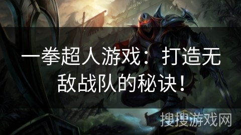 一拳超人游戏：打造无敌战队的秘诀！