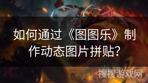 如何通过《图图乐》制作动态图片拼贴？