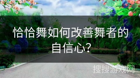 恰恰舞如何改善舞者的自信心？