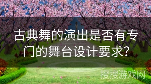 古典舞的演出是否有专门的舞台设计要求？