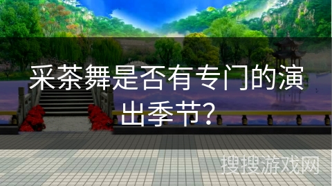 采茶舞是否有专门的演出季节？