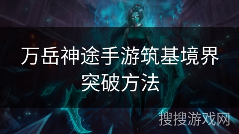 万岳神途手游筑基境界突破方法