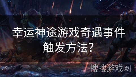 幸运神途游戏奇遇事件触发方法？