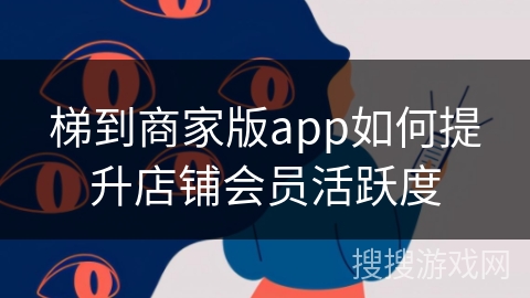 梯到商家版app如何提升店铺会员活跃度