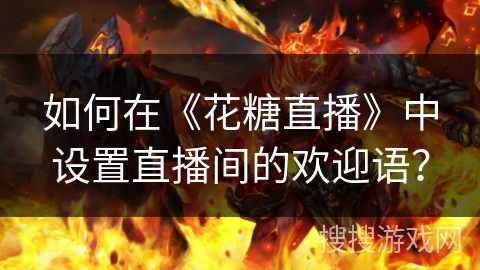 如何在《花糖直播》中设置直播间的欢迎语？