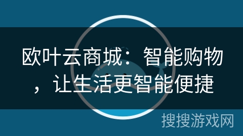 欧叶云商城：智能购物，让生活更智能便捷