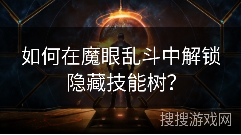 如何在魔眼乱斗中解锁隐藏技能树？