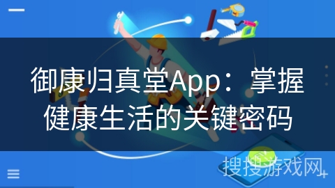 御康归真堂App：掌握健康生活的关键密码