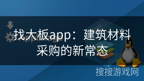 找大板app：建筑材料采购的新常态