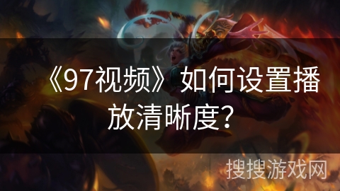 《97视频》如何设置播放清晰度？