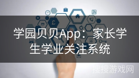 学园贝贝App：家长学生学业关注系统