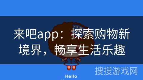 来吧app：探索购物新境界，畅享生活乐趣