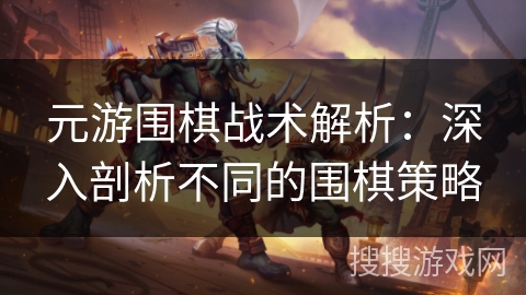 元游围棋战术解析：深入剖析不同的围棋策略