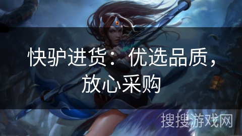 快驴进货：优选品质，放心采购