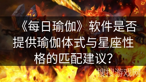 《每日瑜伽》软件是否提供瑜伽体式与星座性格的匹配建议？
