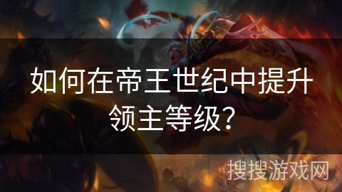 如何在帝王世纪中提升领主等级？