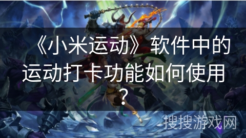 《小米运动》软件中的运动打卡功能如何使用？