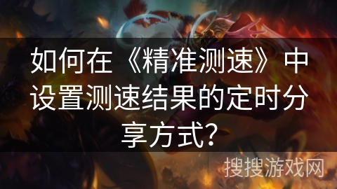 如何在《精准测速》中设置测速结果的定时分享方式？