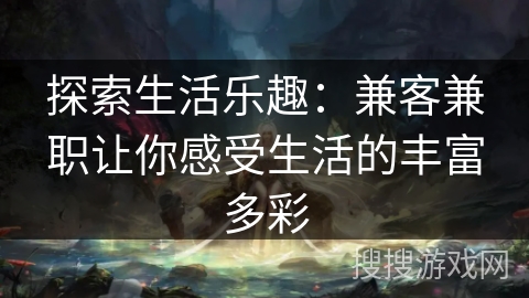 探索生活乐趣：兼客兼职让你感受生活的丰富多彩