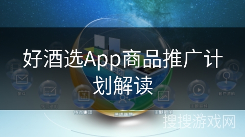 好酒选App商品推广计划解读