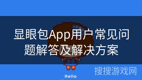 显眼包App用户常见问题解答及解决方案