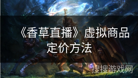 《香草直播》虚拟商品定价方法