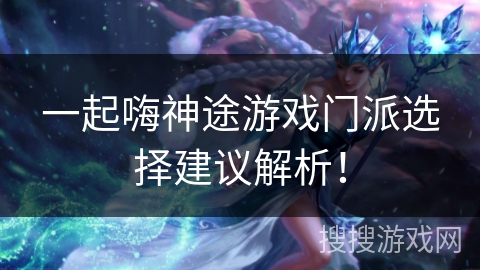 一起嗨神途游戏门派选择建议解析！