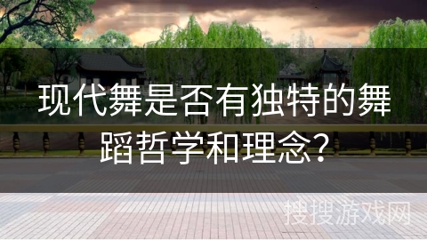 现代舞是否有独特的舞蹈哲学和理念？