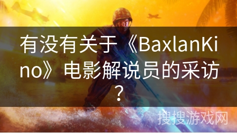 有没有关于《BaxlanKino》电影解说员的采访？