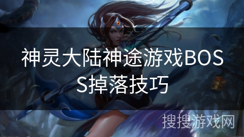 神灵大陆神途游戏BOSS掉落技巧