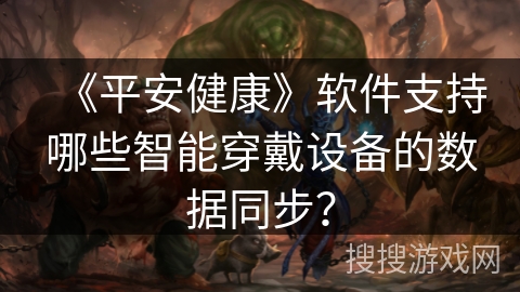 《平安健康》软件支持哪些智能穿戴设备的数据同步？