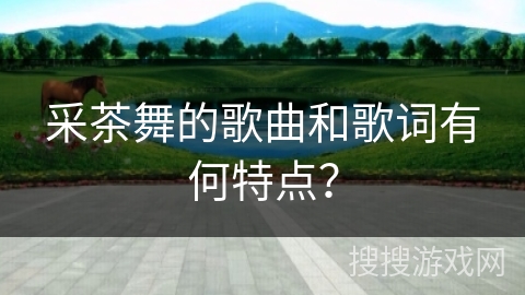 采茶舞的歌曲和歌词有何特点？