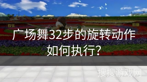 广场舞32步的旋转动作如何执行？