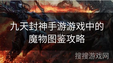 九天封神手游游戏中的魔物图鉴攻略