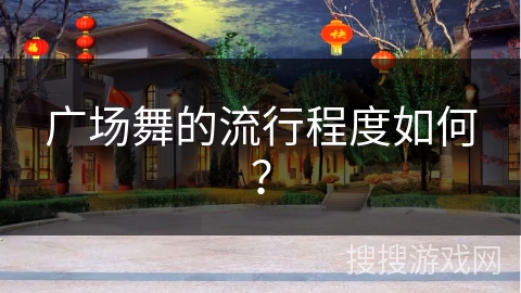 广场舞的流行程度如何？