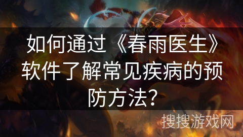 如何通过《春雨医生》软件了解常见疾病的预防方法？