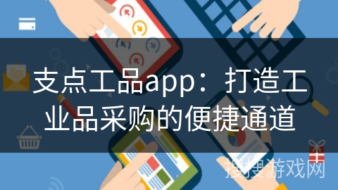 支点工品app：打造工业品采购的便捷通道