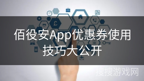 佰役安App优惠券使用技巧大公开