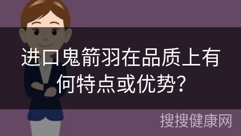 进口鬼箭羽在品质上有何特点或优势？